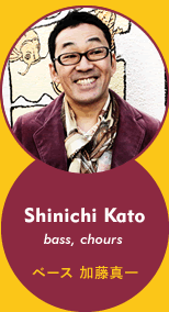 Shinichi Kato　bass, chours　ベース 加藤真一